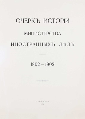 Очерк истории Министерства иностранных дел. 1802–1902. СПб.: Т-во Р. Голике и А. Вильборг, 1902.